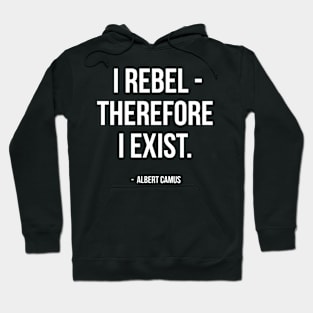 I Rebel Therefore I Exist - Albert Camus Quote Hoodie